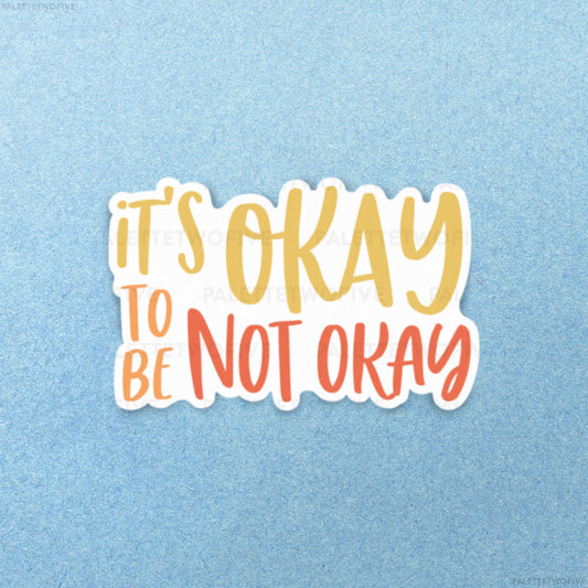 It's Okay To Not Be Okay Sticker